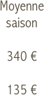 Moyenne
saison 

340 €

135 €